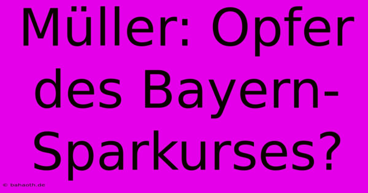 Müller: Opfer Des Bayern-Sparkurses?