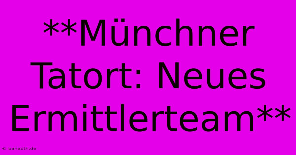 **Münchner Tatort: Neues Ermittlerteam**