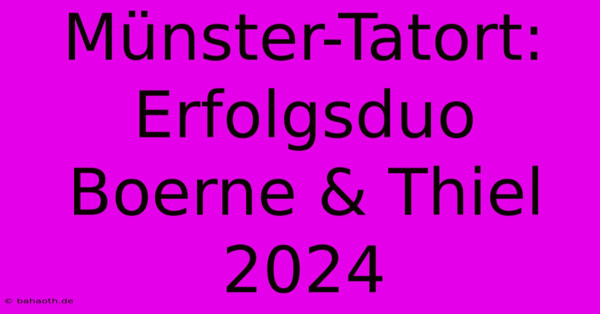 Münster-Tatort: Erfolgsduo Boerne & Thiel 2024