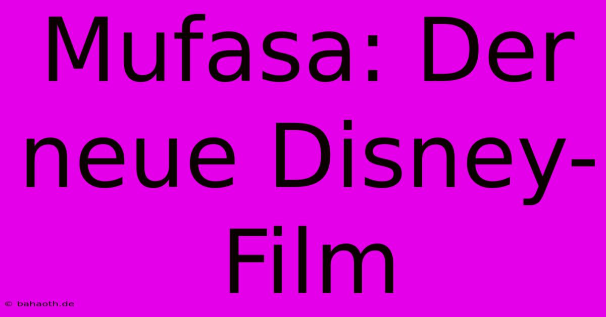 Mufasa: Der Neue Disney-Film