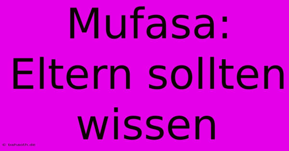 Mufasa:  Eltern Sollten Wissen