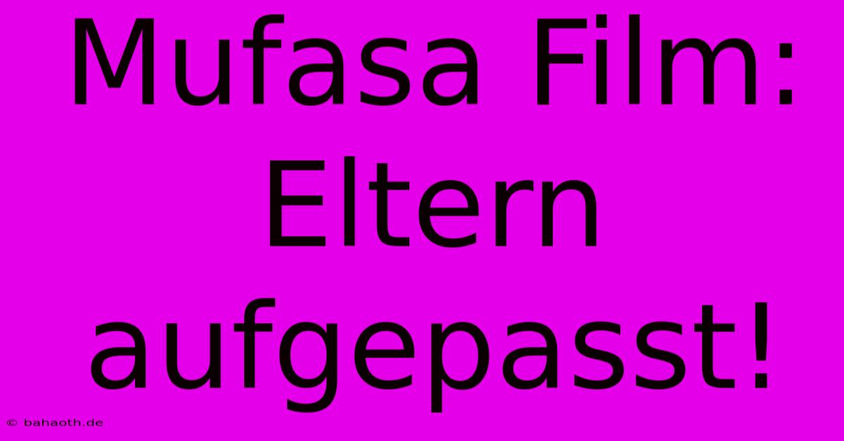 Mufasa Film: Eltern Aufgepasst!