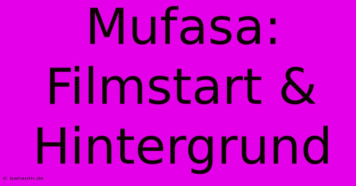 Mufasa: Filmstart & Hintergrund