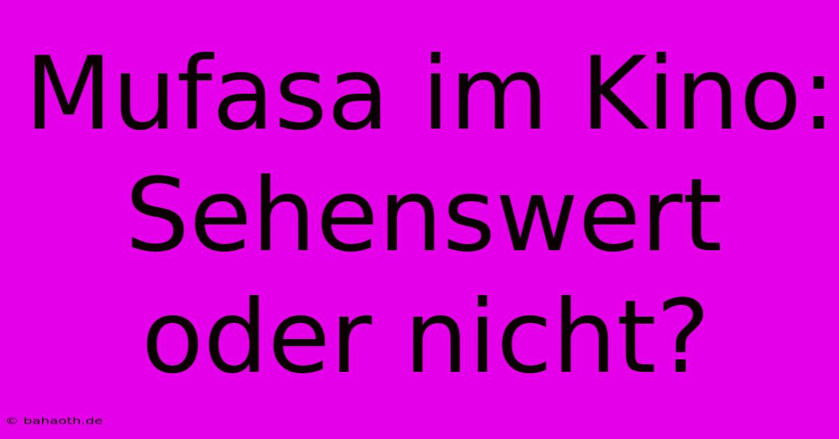 Mufasa Im Kino:  Sehenswert Oder Nicht?