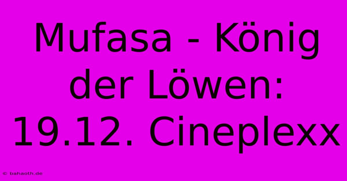 Mufasa - König Der Löwen: 19.12. Cineplexx