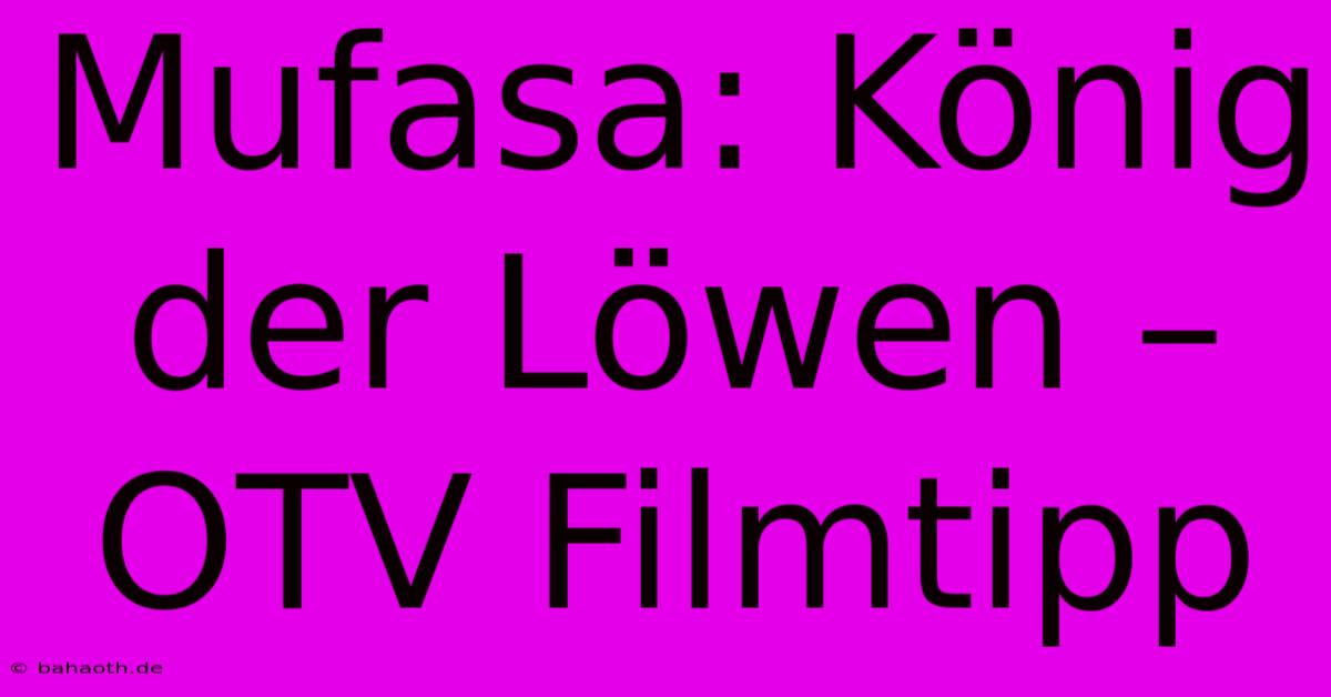 Mufasa: König Der Löwen – OTV Filmtipp