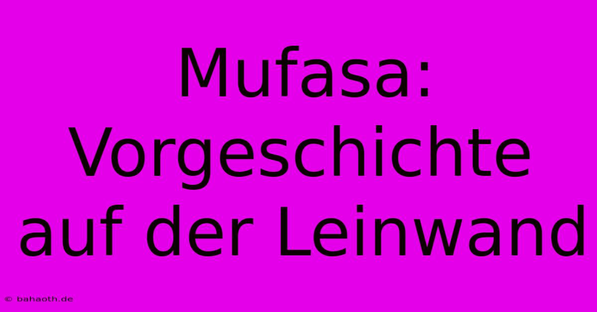 Mufasa:  Vorgeschichte Auf Der Leinwand