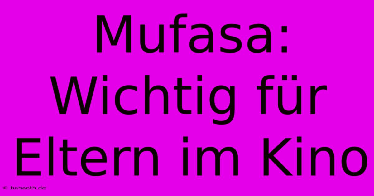 Mufasa: Wichtig Für Eltern Im Kino