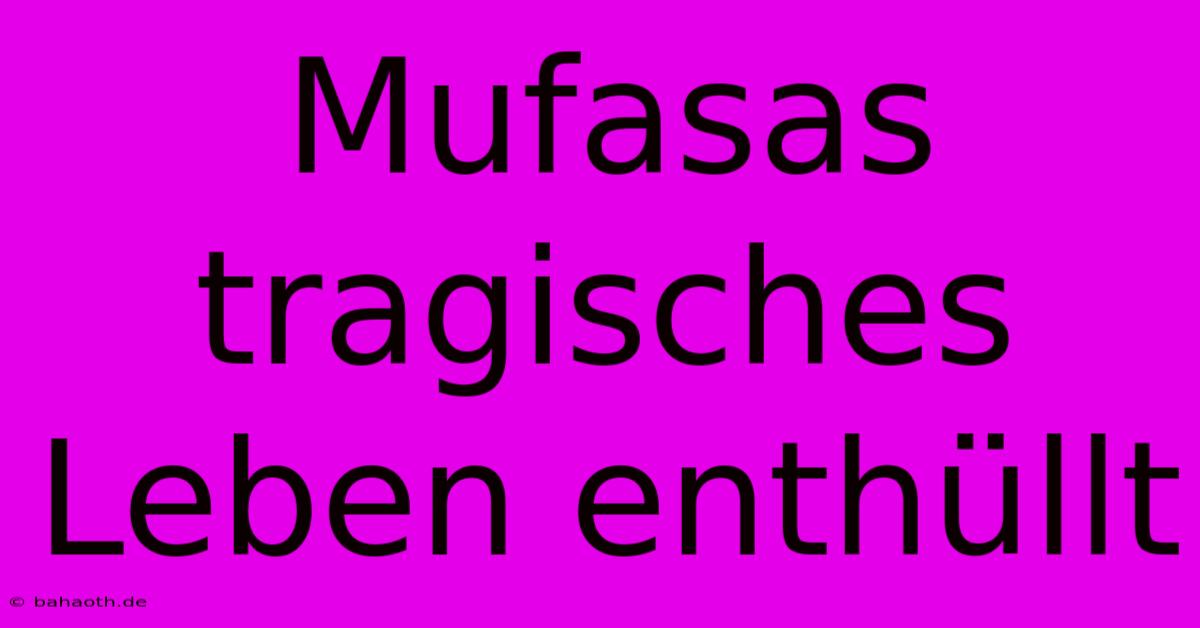 Mufasas Tragisches Leben Enthüllt