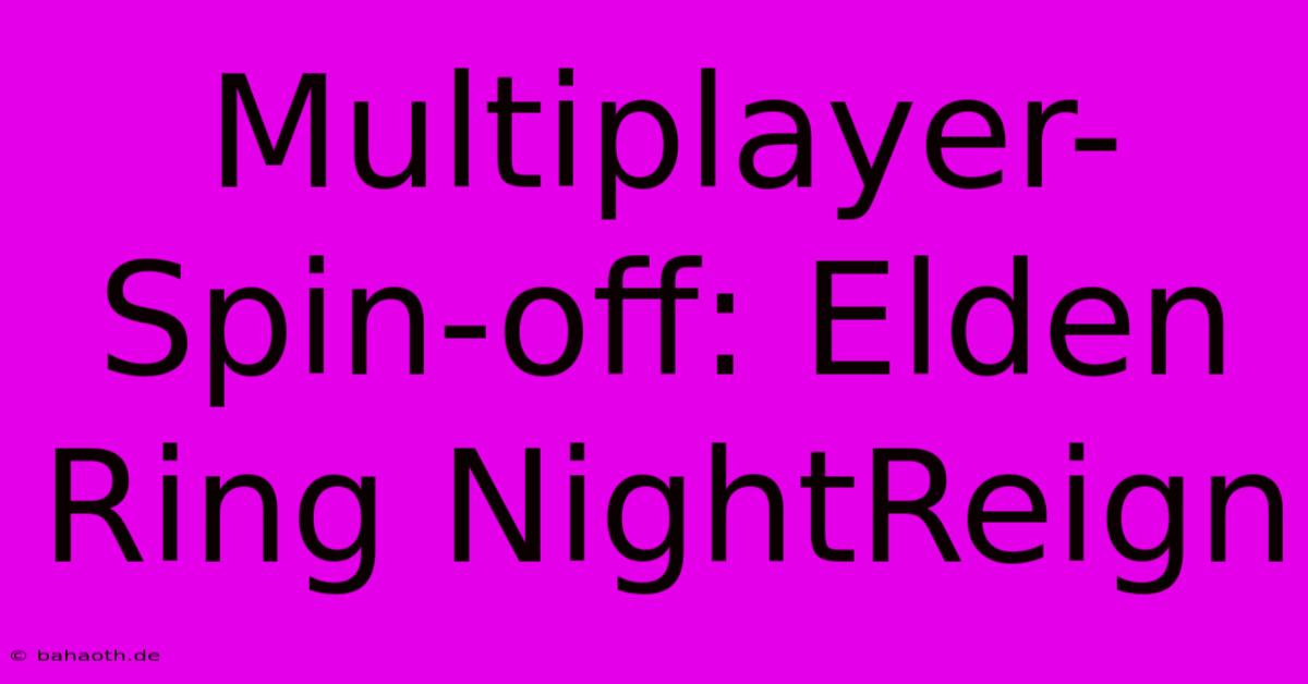 Multiplayer-Spin-off: Elden Ring NightReign