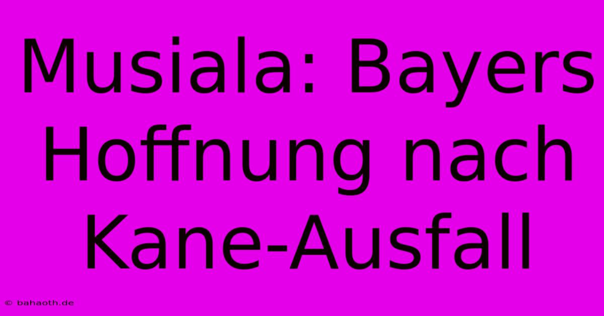 Musiala: Bayers Hoffnung Nach Kane-Ausfall