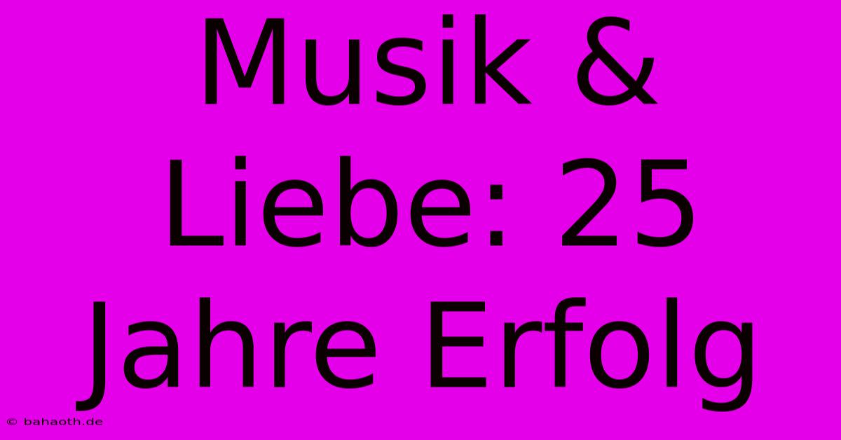 Musik & Liebe: 25 Jahre Erfolg