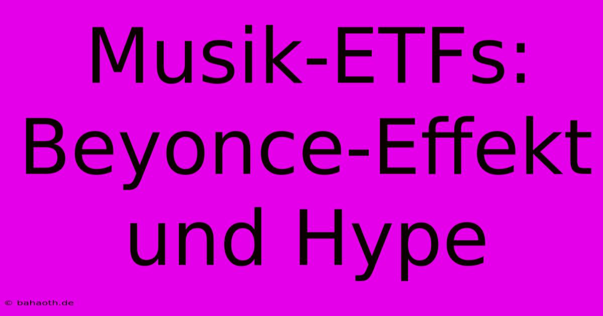 Musik-ETFs:  Beyonce-Effekt Und Hype