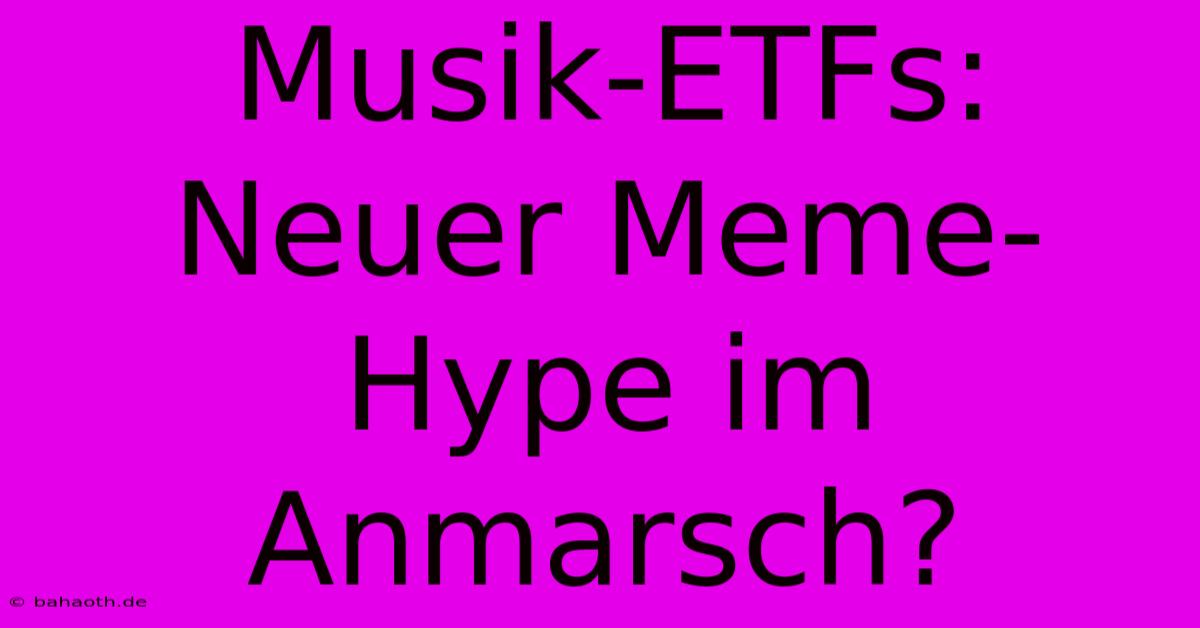 Musik-ETFs:  Neuer Meme-Hype Im Anmarsch?