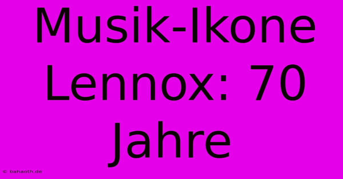 Musik-Ikone Lennox: 70 Jahre