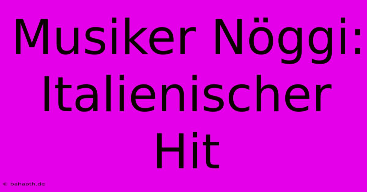 Musiker Nöggi: Italienischer Hit