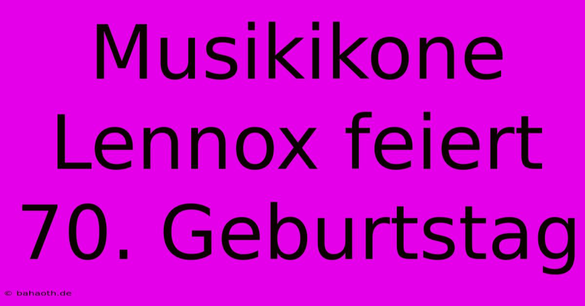 Musikikone Lennox Feiert 70. Geburtstag