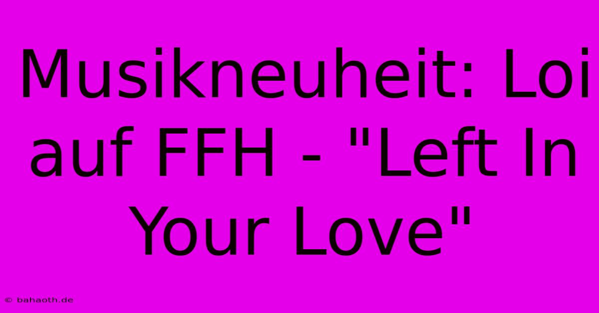 Musikneuheit: Loi Auf FFH - 