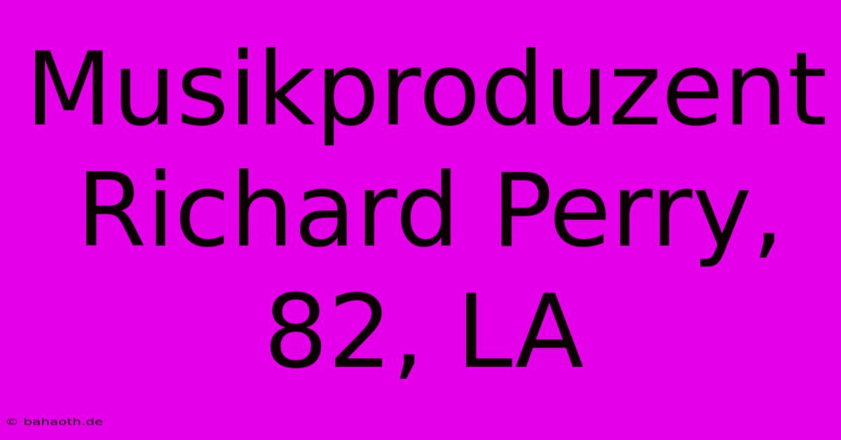 Musikproduzent Richard Perry, 82, LA