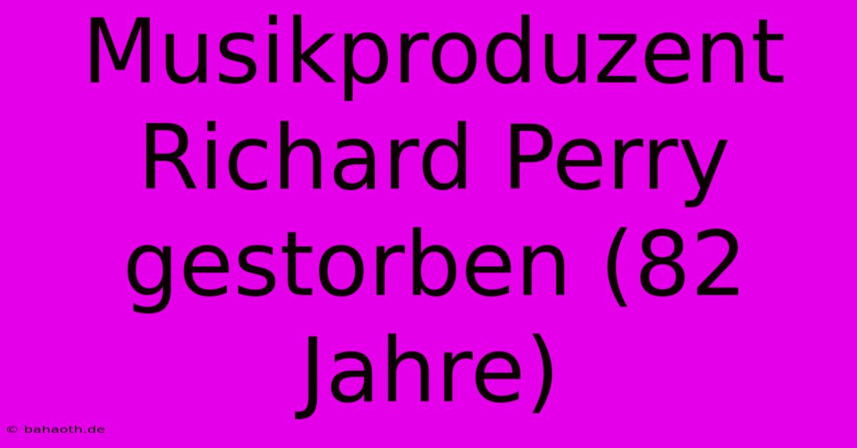 Musikproduzent Richard Perry Gestorben (82 Jahre)