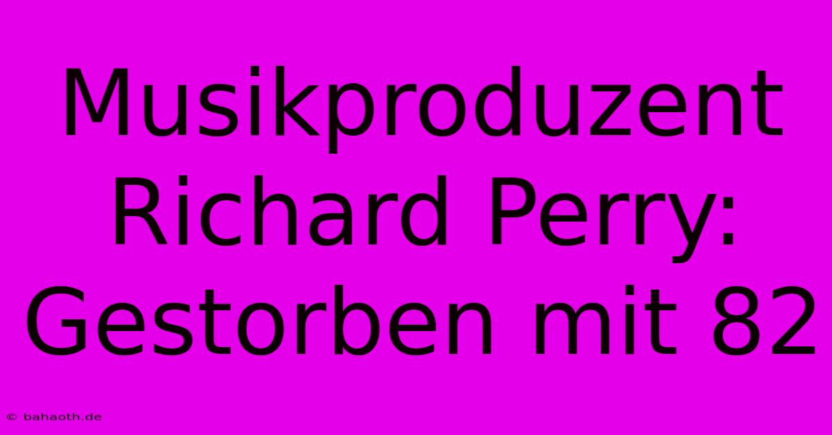 Musikproduzent Richard Perry: Gestorben Mit 82