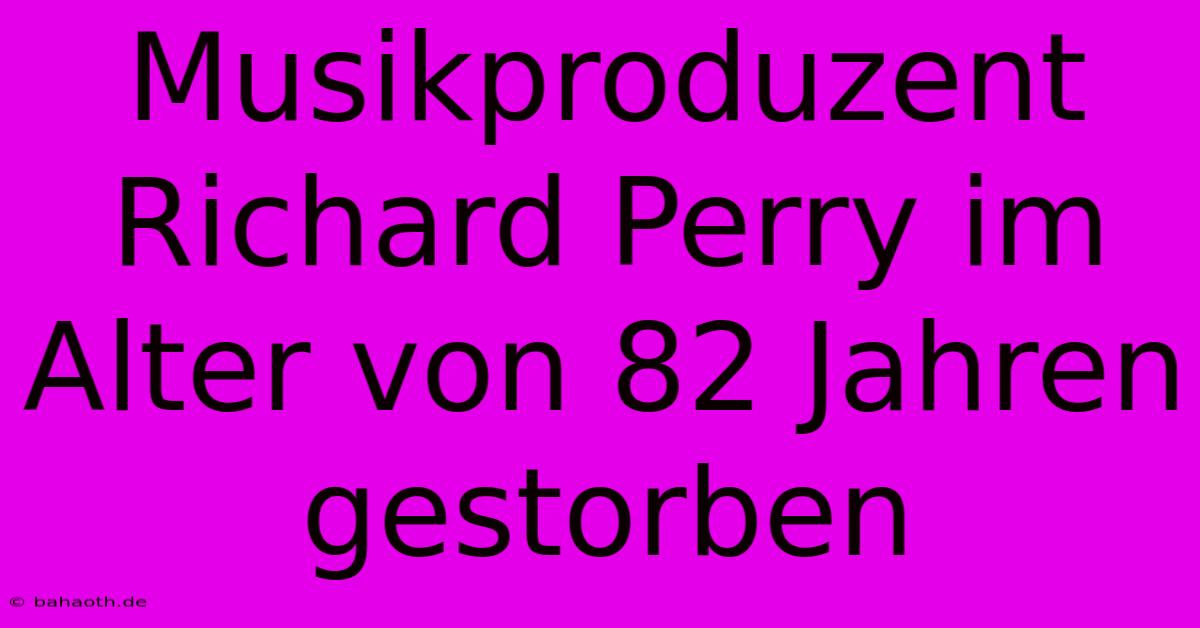 Musikproduzent Richard Perry Im Alter Von 82 Jahren Gestorben