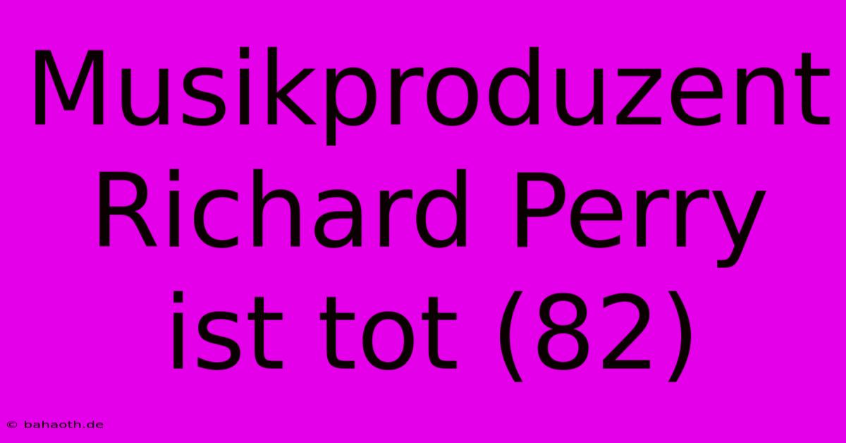 Musikproduzent Richard Perry Ist Tot (82)