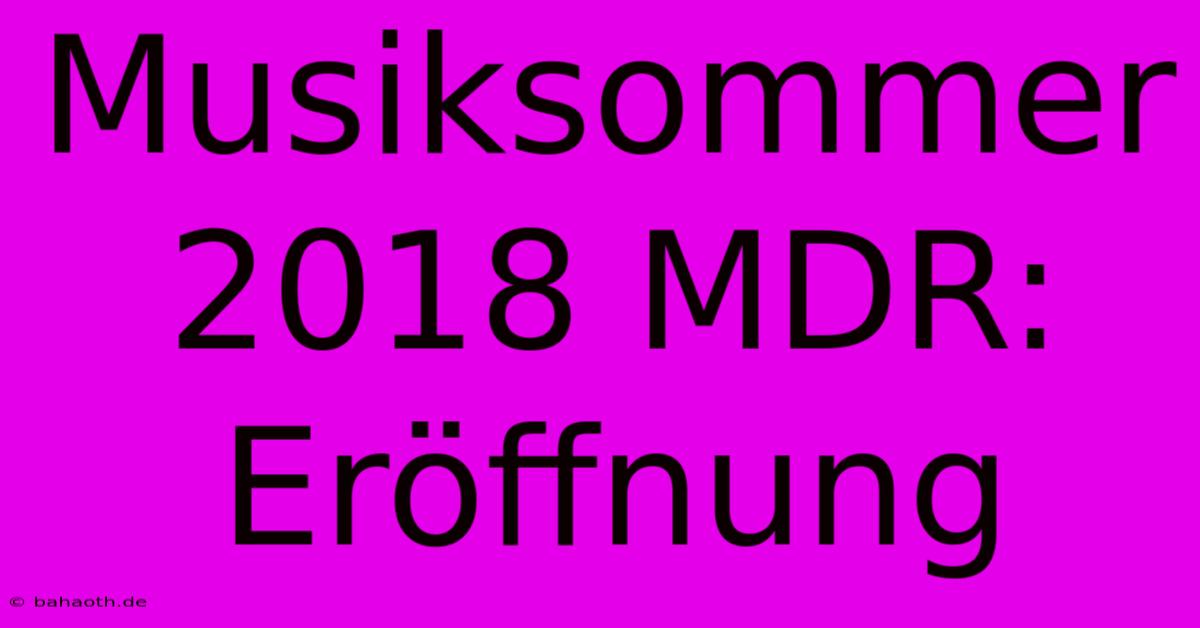 Musiksommer 2018 MDR: Eröffnung