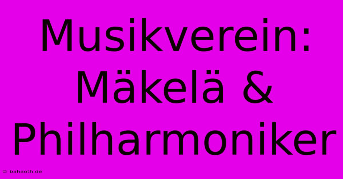 Musikverein: Mäkelä & Philharmoniker