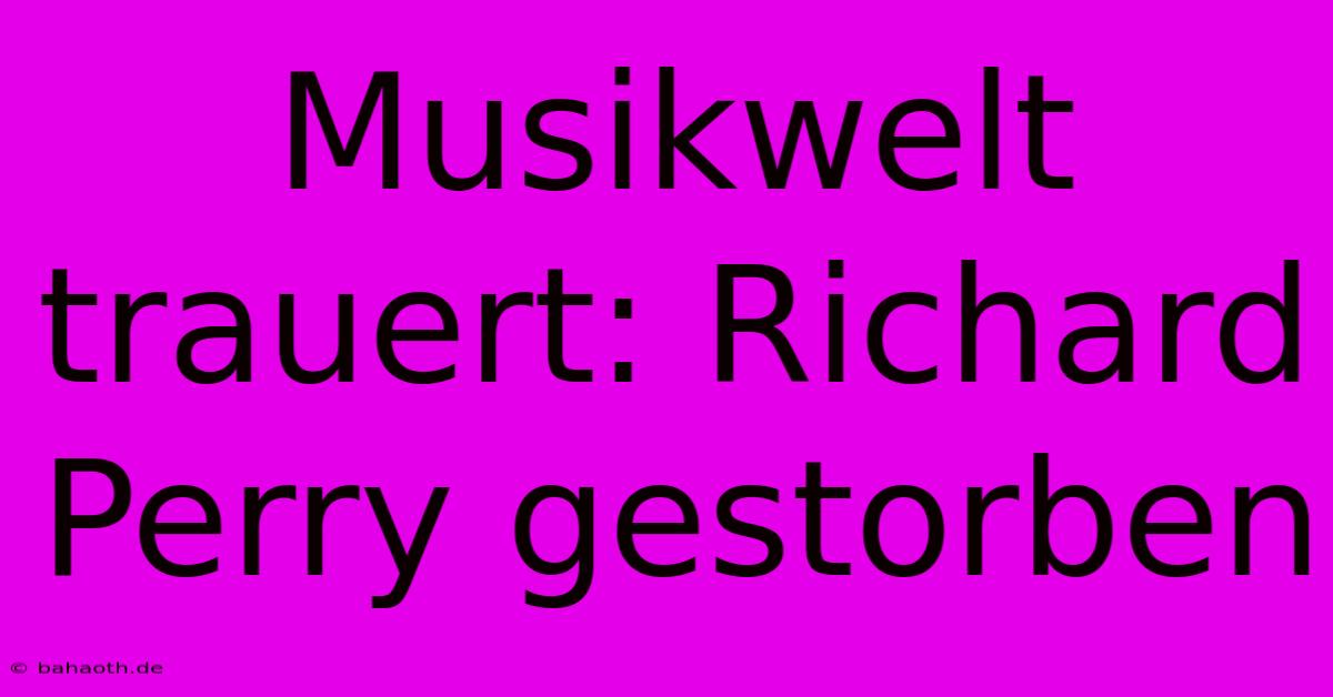 Musikwelt Trauert: Richard Perry Gestorben