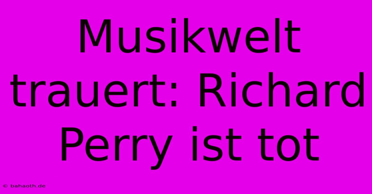 Musikwelt Trauert: Richard Perry Ist Tot