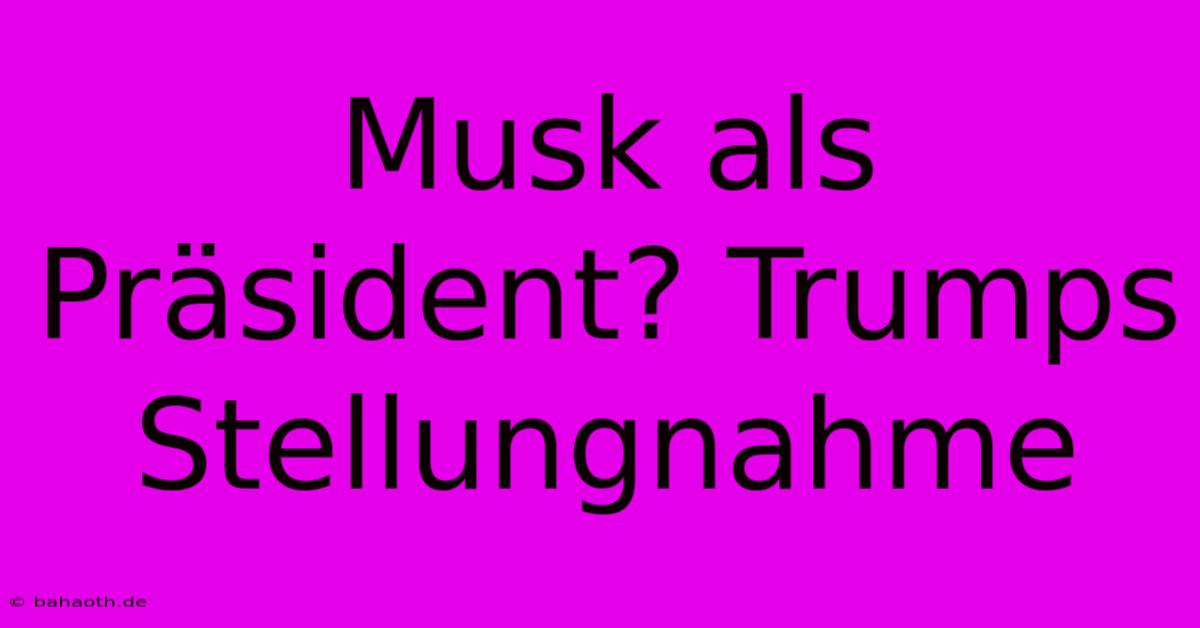 Musk Als Präsident? Trumps Stellungnahme