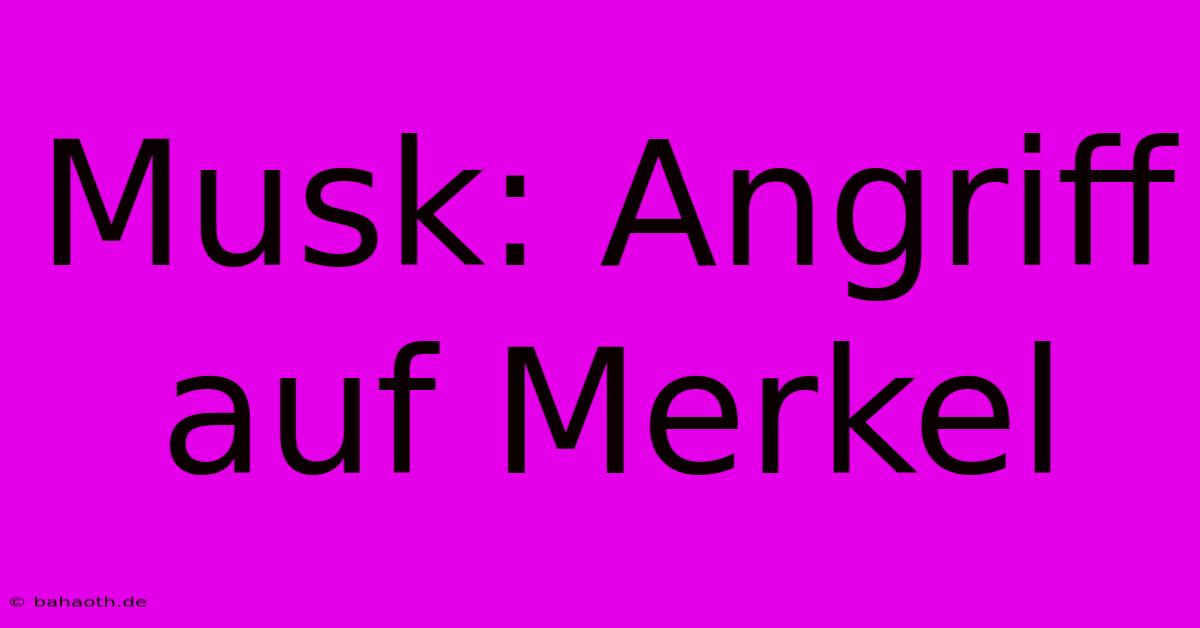 Musk: Angriff Auf Merkel