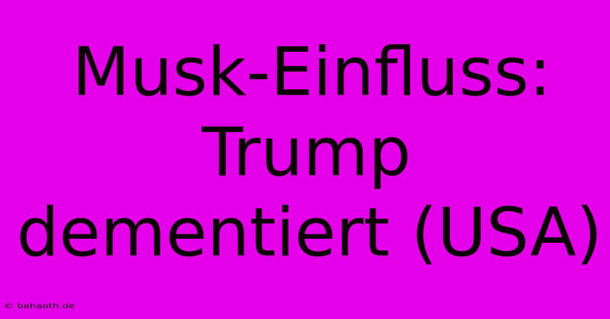 Musk-Einfluss: Trump Dementiert (USA)