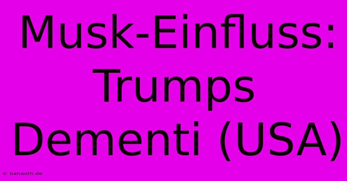 Musk-Einfluss: Trumps Dementi (USA)