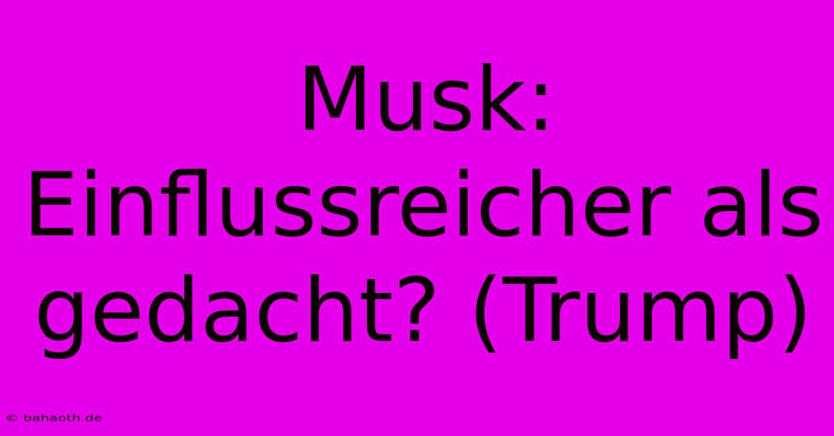 Musk: Einflussreicher Als Gedacht? (Trump)