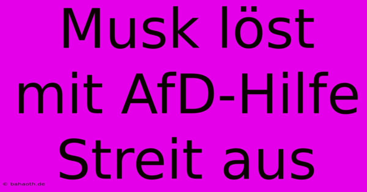 Musk Löst Mit AfD-Hilfe Streit Aus