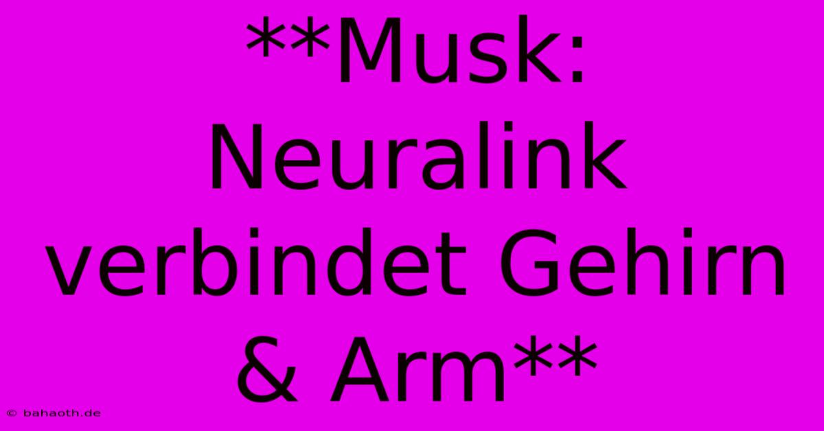 **Musk: Neuralink Verbindet Gehirn & Arm**