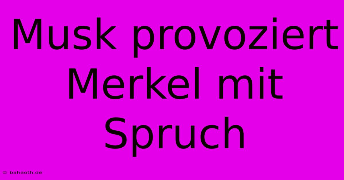 Musk Provoziert Merkel Mit Spruch