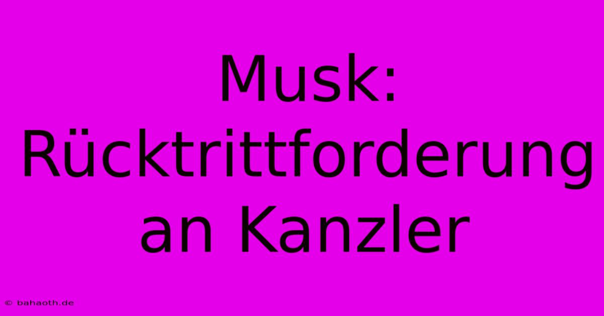 Musk: Rücktrittforderung An Kanzler