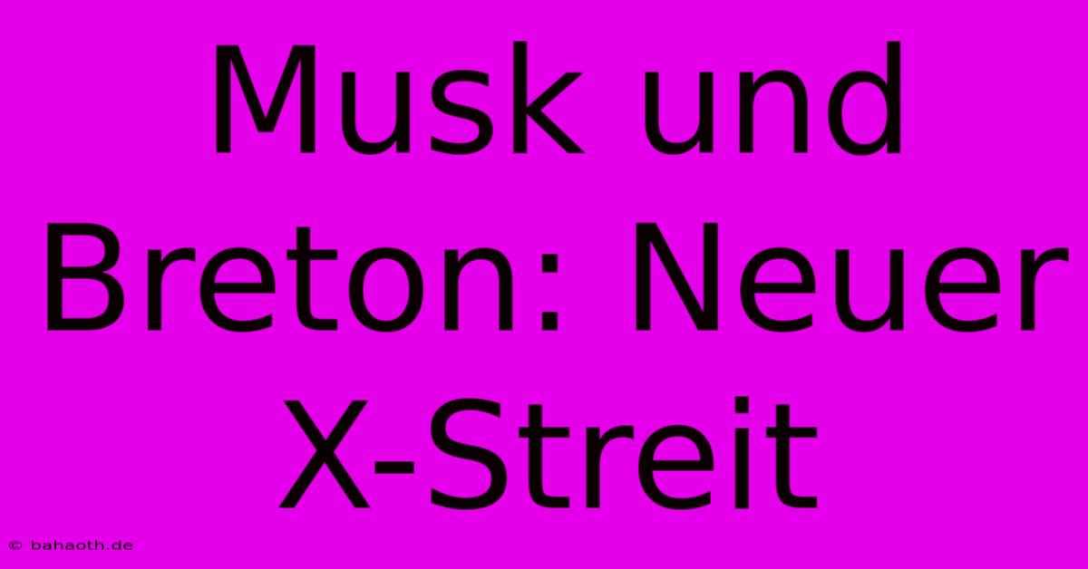 Musk Und Breton: Neuer X-Streit