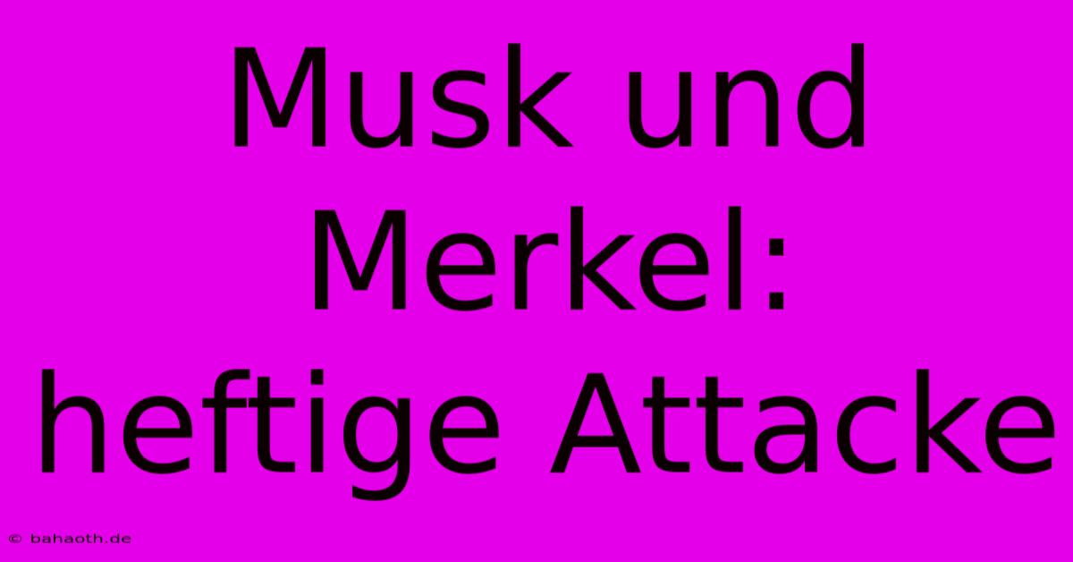 Musk Und Merkel:  Heftige Attacke