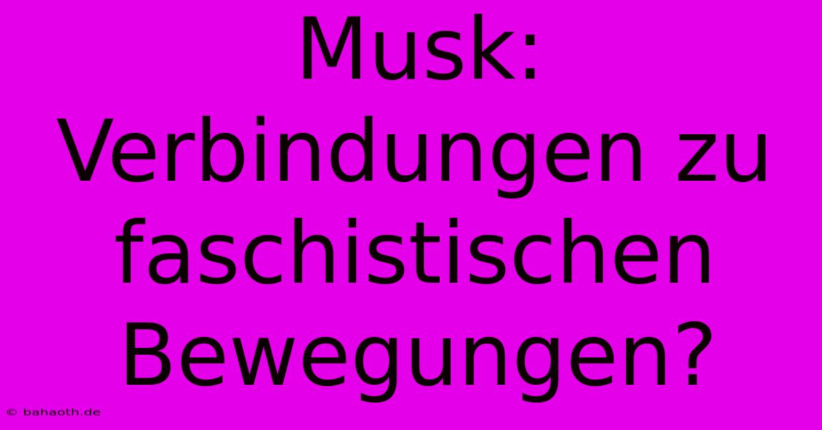 Musk: Verbindungen Zu Faschistischen Bewegungen?