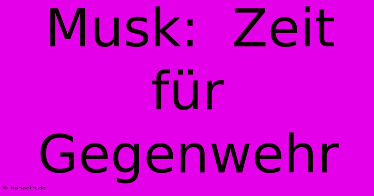 Musk:  Zeit Für Gegenwehr