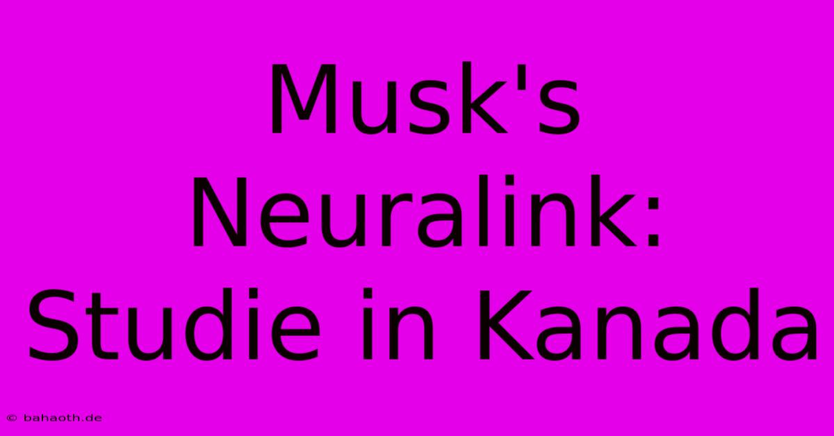 Musk's Neuralink: Studie In Kanada