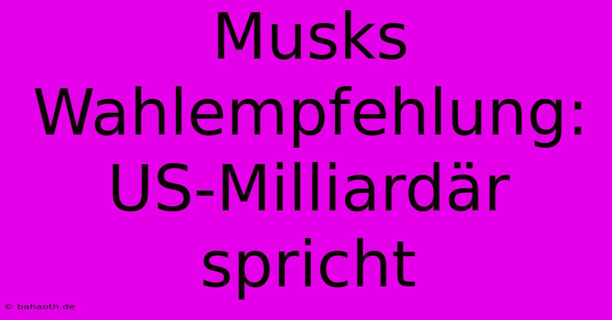 Musks Wahlempfehlung: US-Milliardär Spricht