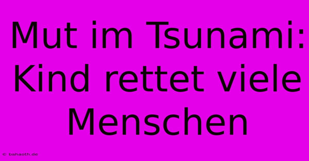 Mut Im Tsunami: Kind Rettet Viele Menschen