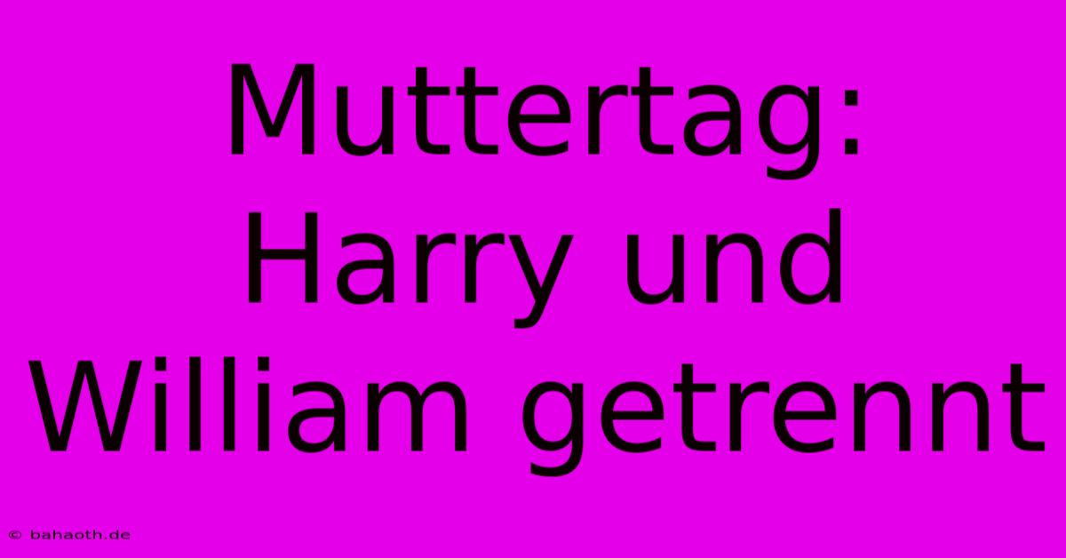 Muttertag:  Harry Und William Getrennt