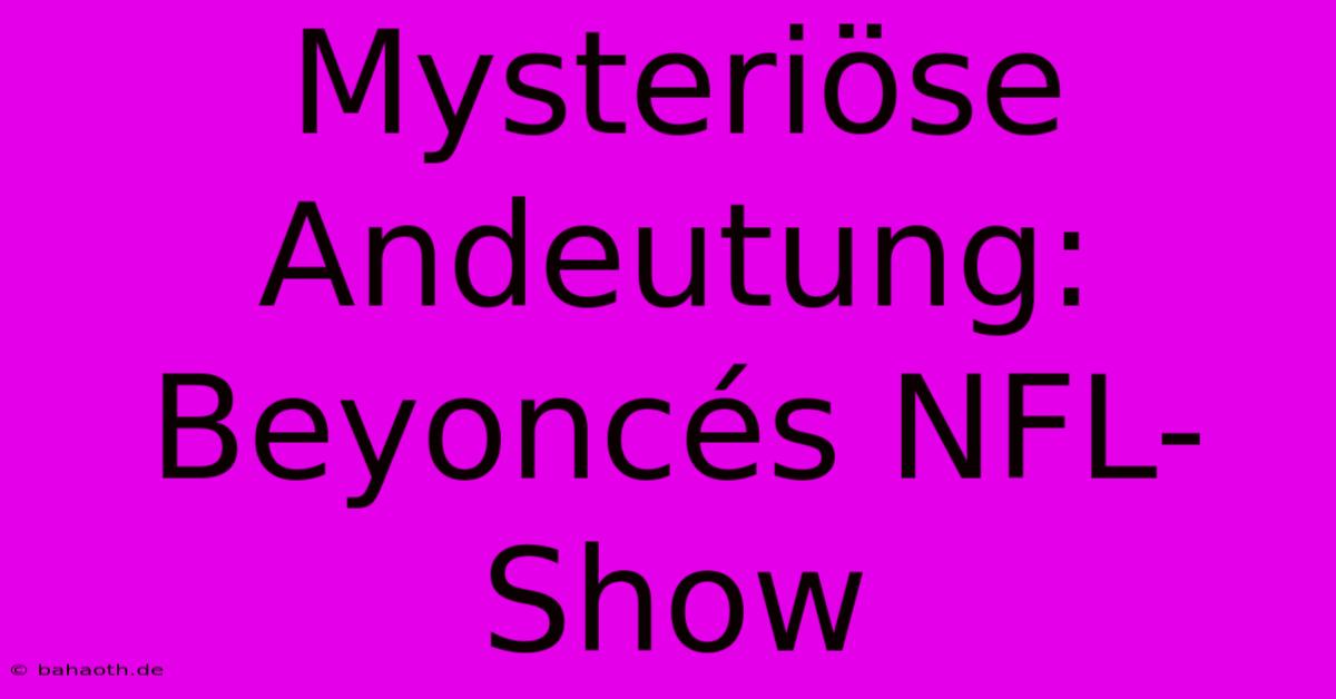 Mysteriöse Andeutung: Beyoncés NFL-Show