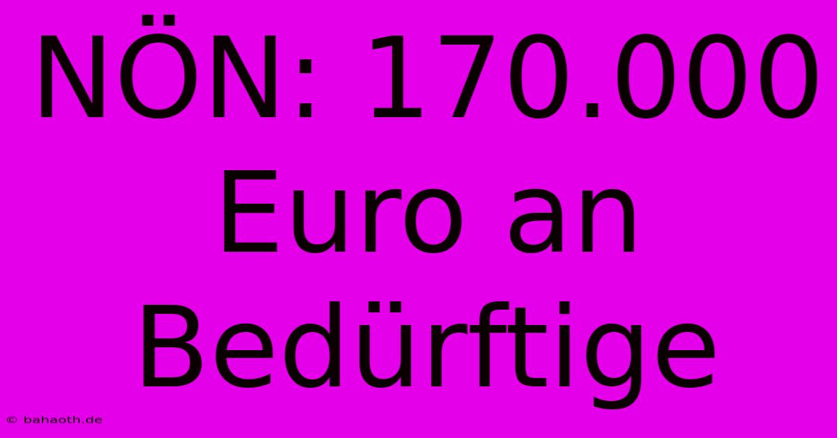 NÖN: 170.000 Euro An Bedürftige